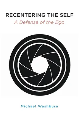 Recentering the Self: A Defense of the Ego (Znovuobjevení vlastního já: obhajoba ega) - Recentering the Self: A Defense of the Ego