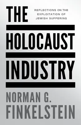 Průmysl holocaustu: Holokaustový průmysl: Úvahy o zneužívání židovského utrpení - The Holocaust Industry: Reflections on the Exploitation of Jewish Suffering