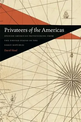 Privateers of the Americas: Soukromá plavba ve Španělské Americe od Spojených států na počátku republiky - Privateers of the Americas: Spanish American Privateering from the United States in the Early Republic