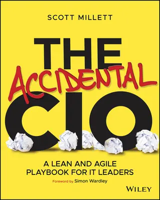Náhodný CIO: A Lean and Agile Playbook for It Leaders (Štíhlá a agilní příručka pro vedoucí pracovníky v oblasti IT). - The Accidental CIO: A Lean and Agile Playbook for It Leaders