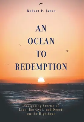 Oceán k vykoupení: Plavba v bouřích lásky, zrady a podvodu na širém moři - An Ocean to Redemption: Navigating Storms of Love, Betrayal, and Deceit on the High Seas