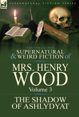 Sebraná nadpřirozená a podivná literatura paní Henry Woodové: Stín Ashlydyatu“. - The Collected Supernatural and Weird Fiction of Mrs Henry Wood: Volume 3-'The Shadow of Ashlydyat'