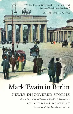 Mark Twain v Berlíně Nově objevené příběhy a vyprávění o Twainových berlínských dobrodružstvích - Mark Twain in Berlin Newly Discovered Stories & An Account of Twain's Berlin Adventures