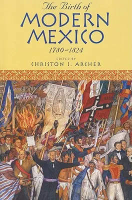 Zrod moderního Mexika, 1780-1824 - The Birth of Modern Mexico, 1780-1824