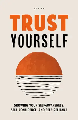 Věřte si: Svěřte se sami sobě: Pěstujte své sebeuvědomění, sebedůvěru a sebejistotu - Trust Yourself: Growing Your Self-Awareness, Self-Confidence, and Self-Reliance