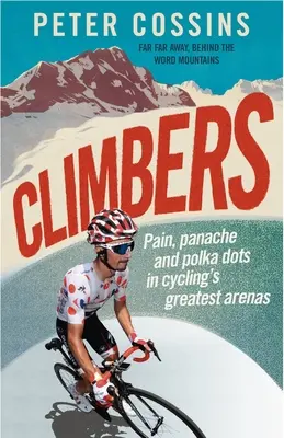 Horolezci: Bolest, spanilost a puntíky v největších cyklistických arénách. - Climbers: Pain, Panache and Polka Dots in Cycling's Greatest Arenas