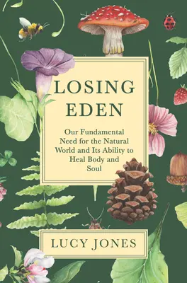 Ztráta ráje: Naše základní potřeba přírody a její schopnost léčit tělo i duši - Losing Eden: Our Fundamental Need for the Natural World and Its Ability to Heal Body and Soul