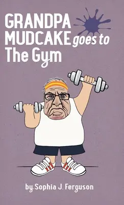 Děda Mudcake jde do tělocvičny: Vtipné obrázkové knížky pro děti od 3 do 7 let - Grandpa Mudcake Goes to the Gym: Funny Picture Books for 3-7 Year Olds