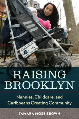 Raising Brooklyn: Chůvy, péče o děti a Karibové vytvářející komunitu - Raising Brooklyn: Nannies, Childcare, and Caribbeans Creating Community