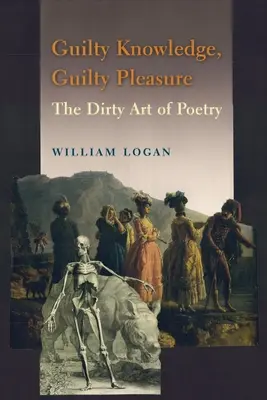 Guilty Knowledge, Guilty Pleasure: The Dirty Art of Poetry (Provinilé vědění, provinilé potěšení: Špinavé umění poezie) - Guilty Knowledge, Guilty Pleasure: The Dirty Art of Poetry