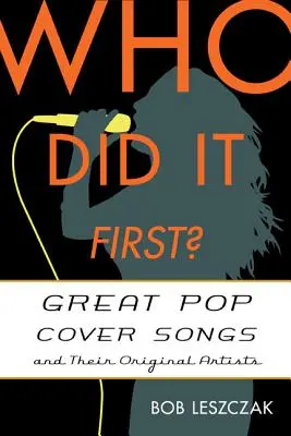 Kdo to udělal první? Kdo to byl?: Velké popové coververze a jejich původní interpreti - Who Did It First?: Great Pop Cover Songs and Their Original Artists
