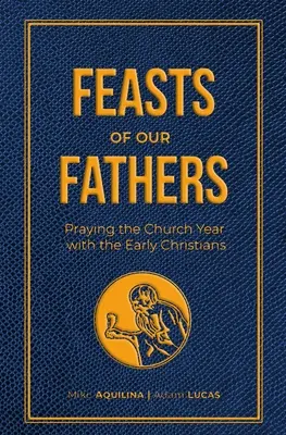 Svátky našich otců: Modlitba církevního roku s prvními křesťany - Feasts of Our Fathers: Praying the Church Year with the Early Christians