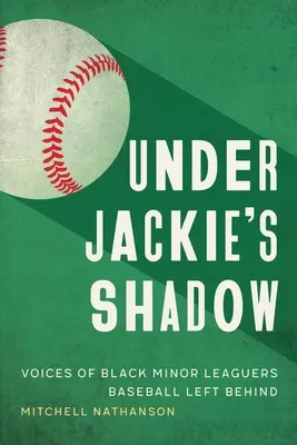 Ve stínu Jackieho: Hlasy černošských hráčů nižší ligy, které baseball zanechal za sebou - Under Jackie's Shadow: Voices of Black Minor Leaguers Baseball Left Behind