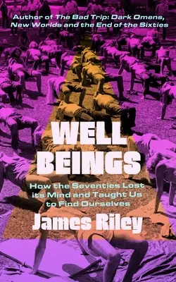 Studna bytostí: Jak sedmdesátá léta ztratila rozum a naučila nás najít sebe sama. - Well Beings: How the Seventies Lost Its Mind and Taught Us to Find Ourselves