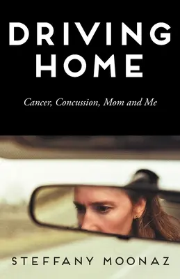 Řízení domů: Rakovina, otřes mozku, máma a já - Driving Home: Cancer, Concussion, Mom and Me