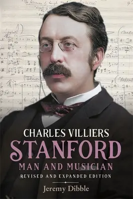 Charles Villiers Stanford: Villans Villansford: Člověk a hudebník: Přepracované a rozšířené vydání - Charles Villiers Stanford: Man and Musician: Revised and Expanded Edition