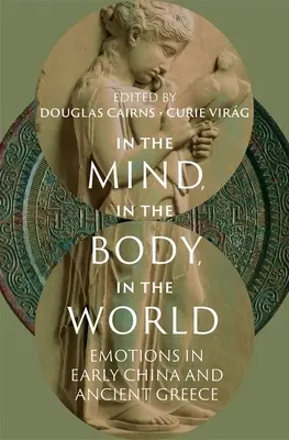 V mysli, v těle, ve světě: Emoce v rané Číně a starověkém Řecku. - In the Mind, in the Body, in the World: Emotions in Early China and Ancient Greece