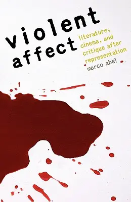 Violent Affect: Literatura, film a kritika po reprezentaci - Violent Affect: Literature, Cinema, and Critique After Representation