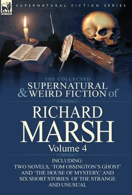 Sebraná nadpřirozená a podivná literatura Richarda Marshe: Dva romány: „Přízrak Toma Ossingtona“ a „Záhadný dům“. - The Collected Supernatural and Weird Fiction of Richard Marsh: Volume 4-Including Two Novels, 'Tom Ossington's Ghost' and 'The House of Mystery, ' and