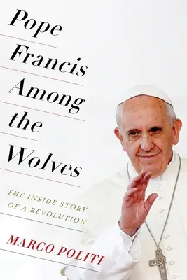 Papež František mezi vlky: Příběh jedné revoluce zevnitř - Pope Francis Among the Wolves: The Inside Story of a Revolution