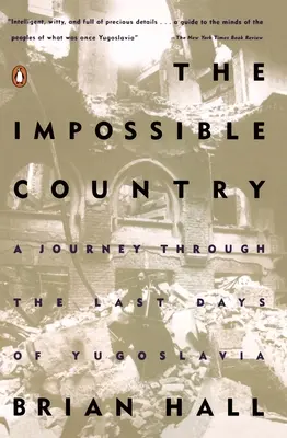Nemožná země: Nepochopitelná země: Cesta posledními dny Jugoslávie - The Impossible Country: A Journey Through the Last Days of Yugoslavia