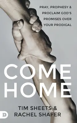 Vrať se domů: Vraťte se domů: Modlete se, prorokujte a hlásejte Boží zaslíbení nad svým marnotratným synem - Come Home: Pray, Prophesy, and Proclaim God's Promises Over Your Prodigal