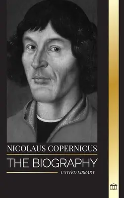 Mikuláš Koperník: Koperník: životopis astronoma, planeta Země a jeho nebeské sféry (The Biography of an Astronomer, Planet Earth and his Heavenly Spheres) - Nicolaus Copernicus: The Biography of an Astronomer, Planet Earth and his Heavenly Spheres