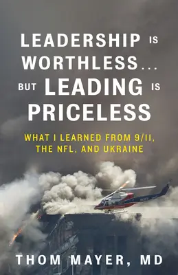 Vedení je bezcenné... ale vedení je k nezaplacení: Co jsem se naučil z 11. září, NFL a Ukrajiny. - Leadership Is Worthless...But Leading Is Priceless: What I Learned from 9/11, the Nfl, and Ukraine
