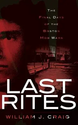 Poslední pomazání: Poslední dny bostonských mafiánských válek - Last Rites: The Final Days of the Boston Mob Wars