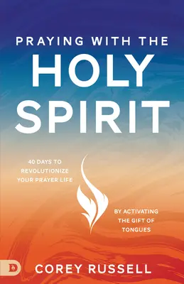 Modlitba s Duchem svatým: 40 dní k revoluci vašeho modlitebního života aktivací daru jazyků - Praying with the Holy Spirit: 40 Days to Revolutionize Your Prayer Life by Activating the Gift of Tongues
