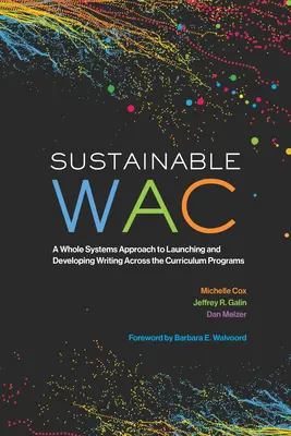 Udržitelný Wac: A Whole Systems Approach to Launching and Developing Writing Across the Curriculum Programs (Celosystémový přístup k zavádění a rozvoji programů psaní napříč osnovami) - Sustainable Wac: A Whole Systems Approach to Launching and Developing Writing Across the Curriculum Programs