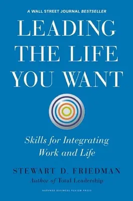 Vést život, jaký chcete: Dovednosti pro integraci práce a života - Leading the Life You Want: Skills for Integrating Work and Life