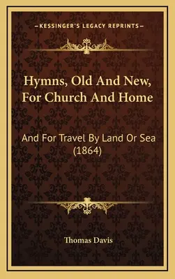 Hymny staré i nové, pro kostel i domov: A pro cesty po souši i po moři - Hymns, Old And New, For Church And Home: And For Travel By Land Or Sea