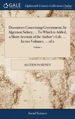 Rozpravy o vládě (Discourses Concerning Government); autor: Algernon Sidney, ... K nimž je připojen krátký popis autorova života. ... Ve dvou svazcích. ... of 2; Volum - Discourses Concerning Government; by Algernon Sidney, ... To Which is Added, a Short Account of the Author's Life. ... In two Volumes. ... of 2; Volum