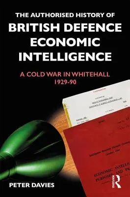 Autorizované dějiny britského obranného ekonomického zpravodajství: Studená válka ve Whitehallu, 1929-90 - The Authorised History of British Defence Economic Intelligence: A Cold War in Whitehall, 1929-90