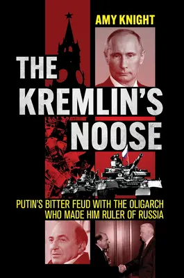 Kremelská smyčka: Putinův hořký spor s oligarchou, který z něj udělal vládce Ruska. - The Kremlin's Noose: Putin's Bitter Feud with the Oligarch Who Made Him Ruler of Russia