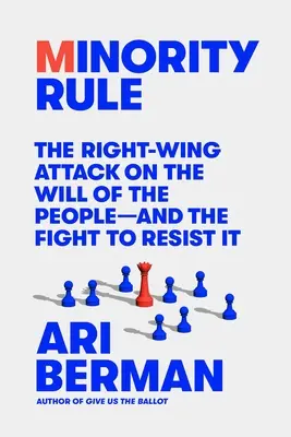 Vláda menšin: Vláda menšin: Útok pravice na vůli lidu - a boj proti němu - Minority Rule: The Right-Wing Attack on the Will of the People--And the Fight to Resist It