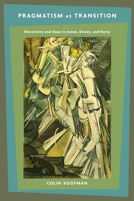 Pragmatismus jako přechod: Historičnost a naděje u Jamese, Deweyho a Rortyho - Pragmatism as Transition: Historicity and Hope in James, Dewey, and Rorty