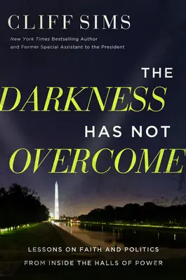 Temnota nepřemohla: Poučení o víře a politice zevnitř mocenských síní - The Darkness Has Not Overcome: Lessons on Faith and Politics from Inside the Halls of Power
