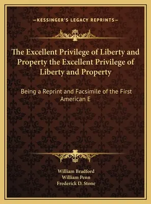 The Excellent Privilege of Liberty and Property The Excellent Privilege of Liberty and Property: Přetisk a faksimile první americké knihy E - The Excellent Privilege of Liberty and Property the Excellent Privilege of Liberty and Property: Being a Reprint and Facsimile of the First American E