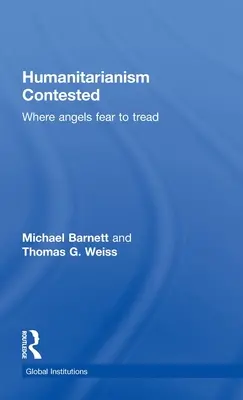 Humanitární spor: Kde se andělé bojí vkročit - Humanitarianism Contested: Where Angels Fear to Tread