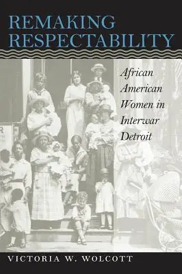 Remaking Respectability: Afroameričanky v meziválečném Detroitu - Remaking Respectability: African American Women in Interwar Detroit