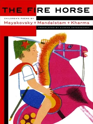 Ohnivý kůň: Dětské básně Vladimíra Majakovského, Osipa Mandelštama a Daniila Charmse - The Fire Horse: Children's Poems by Vladimir Mayakovsky, Osip Mandelstam and Daniil Kharms