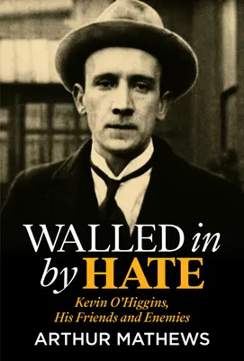 Uzavřeno nenávistí: Kevin O'Higgins, jeho přátelé a nepřátelé - Walled in by Hate: Kevin O'Higgins, His Friends and His Enemies