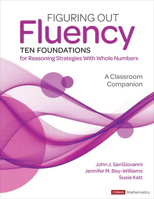 Figuring Out Fluency--Ten Foundations for Reasoning Strategies with Whole Numbers (Zjišťování plynulosti - deset základů pro strategie uvažování s celými čísly): A Classroom Companion - Figuring Out Fluency--Ten Foundations for Reasoning Strategies with Whole Numbers: A Classroom Companion