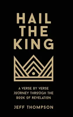 Ať žije král: A Verse-by-Verse Journey Through the Book of Revelation (Cesta verš po verši knihou Zjevení) - Hail the King: A Verse-by-Verse Journey Through the Book of Revelation
