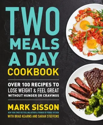 Kuchařka Dvě jídla denně: Více než 100 receptů, díky nimž zhubnete a budete se cítit skvěle bez hladu a chutí k jídlu - Two Meals a Day Cookbook: Over 100 Recipes to Lose Weight & Feel Great Without Hunger or Cravings