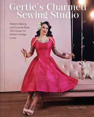 Gertie's Charmed Sewing Studio (Šicí studio Gertie): Šití podle vzorů a techniky ve stylu Couture pro dokonalý vintage vzhled: Šití podle vzorů a techniky ve stylu Couture pro dokonalý vintage vzhled - Gertie's Charmed Sewing Studio: Pattern Making and Couture-Style Techniques for Perfect Vintage Looks