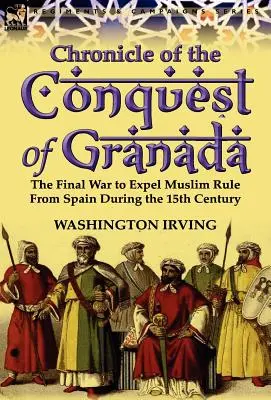 Kronika dobytí Granady: Závěrečná válka za vyhnání muslimské nadvlády ze Španělska v 15. století - Chronicle of the Conquest of Granada: The Final War to Expel Muslim Rule from Spain During the 15th Century
