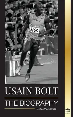 Usain Bolt: Životopis nejrychlejšího muže, který běhá rychleji než blesk - Usain Bolt: The Biography of the Fastest Man that Runs Faster than Lightning